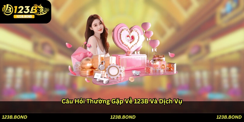 Câu hỏi thường gặp về 123B và dịch vụ