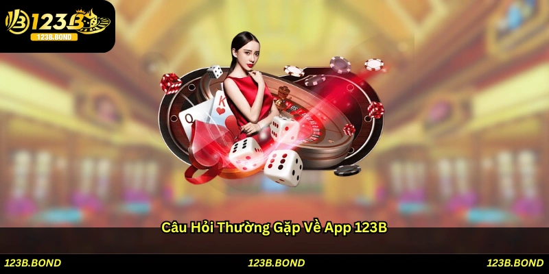 Câu hỏi thường gặp về app 123B