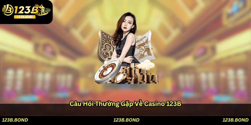 Câu Hỏi Thường Gặp Về Casino 123B
