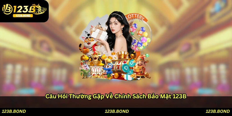 Câu hỏi thường gặp về chính sách bảo mật 123B