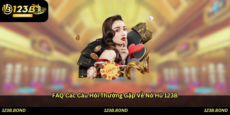 FAQ – Các câu hỏi thường gặp về nổ hũ 123B