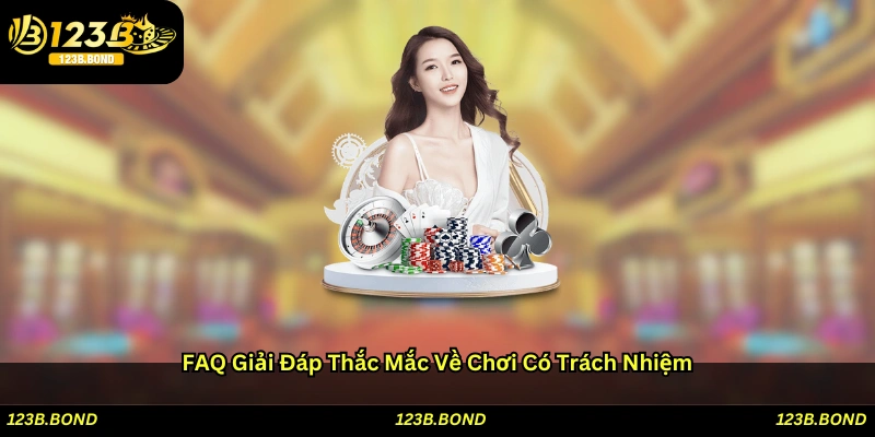 FAQ – Giải đáp thắc mắc về chơi có trách nhiệm