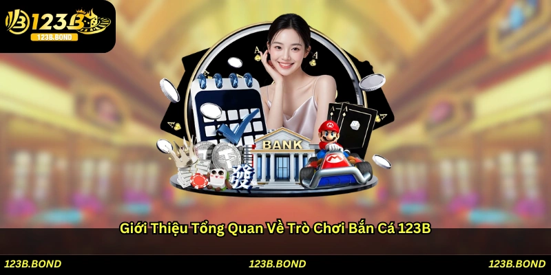 Giới thiệu tổng quan về trò chơi bắn cá 123B