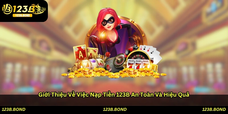 Giới thiệu về việc nạp tiền 123B an toàn và hiệu quả