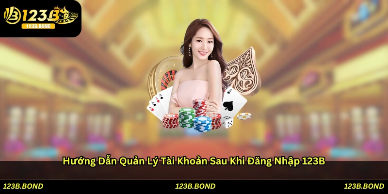 Hướng dẫn quản lý tài khoản sau khi đăng nhập 123B