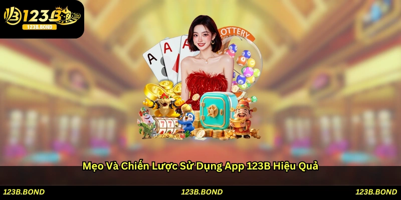 Mẹo và chiến lược sử dụng app 123B hiệu quả