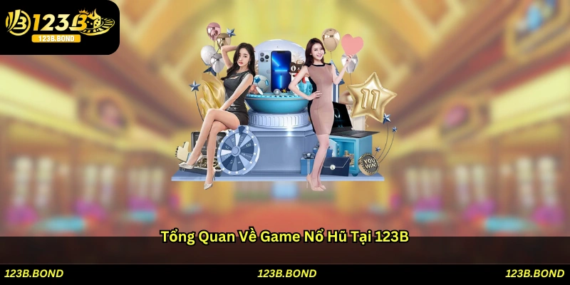 Tổng quan về game nổ hũ tại 123B